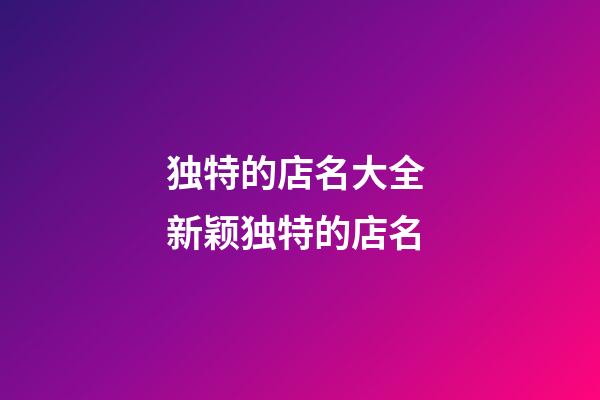 独特的店名大全 新颖独特的店名